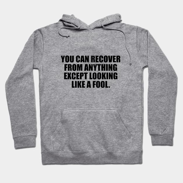 you can recover from anything except looking like a fool Hoodie by It'sMyTime